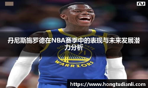 丹尼斯施罗德在NBA赛季中的表现与未来发展潜力分析