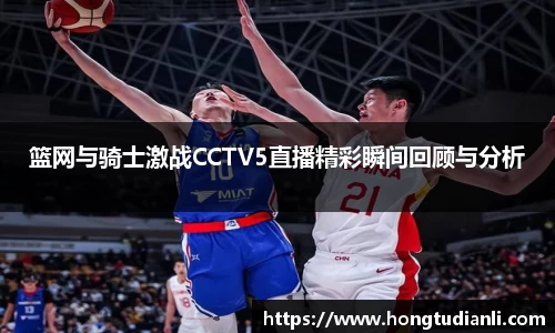 篮网与骑士激战CCTV5直播精彩瞬间回顾与分析