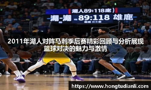 2011年湖人对阵马刺季后赛精彩回顾与分析展现篮球对决的魅力与激情