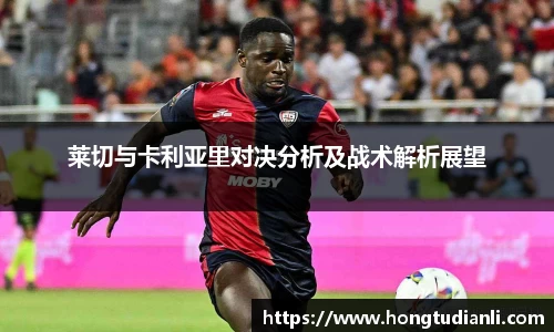 莱切与卡利亚里对决分析及战术解析展望